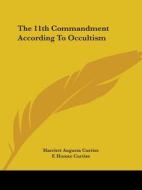 The 11th Commandment According To Occultism di Harriett Augusta Curtiss, F. Homer Curtiss edito da Kessinger Publishing, Llc