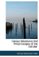 Famous Adventures And Prison Escapes of the Civil War di George Washington Cable edito da BiblioLife