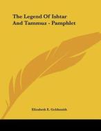 The Legend of Ishtar and Tammuz - Pamphlet di Elizabeth E. Goldsmith edito da Kessinger Publishing