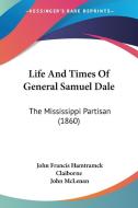 Life And Times Of General Samuel Dale di John Francis Hamtramck Claiborne edito da Kessinger Publishing Co