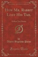 How Mr. Rabbit Lost His Tail di Albert Bigelow Paine edito da Forgotten Books