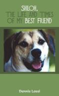 Shiloh, the Life and Times of My Best Friend di Dennis Lassi edito da AUTHORHOUSE