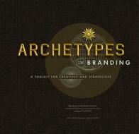 Archetypes in Branding: A Toolkit for Creatives and Strategists di Margaret Hartwell, Joshua C. Chen edito da HOW BOOKS
