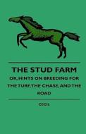 The Stud Farm; Or, Hints On Breeding For The Turf, The Chase, And The Road di Cecil edito da Gallaher Press