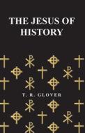 The Jesus of History di T. R. Glover edito da Read Books