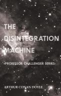 The Disintegration Machine (Professor Challenger Series) di Arthur Conan Doyle edito da Read Books