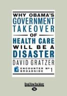 Why Obama's Government Takeover of Healt Care Will Be a Disaster (Large Print 16pt) di David Gratzer edito da ReadHowYouWant