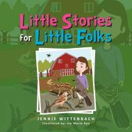Little Stories For Little Folks di Jennie Wittenbach edito da Xlibris