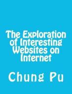 The Exploration of Interesting Websites on Internet di Chung L. Pu edito da Createspace