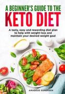 A beginners guide to the Keto Diet di Amadeus Sorensen edito da Lulu.com