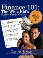 Finance 101: The Whiz Kid's Perfect Credit Guide: The Teen Who Refinanced His Mother's House and Car at 14 di Danny Singh edito da AUTHORHOUSE
