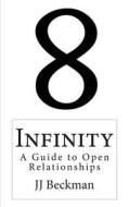 Infinity: A Guide to Open Relationships di J. J. Beckman edito da Createspace