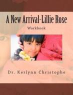 A New Arrival-Lillie Rose: Workbook di Kerlynn Christophe, Dr Kerlynn Christophe edito da Createspace