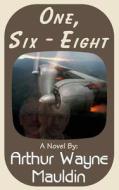 One, Six - Eight di MR Arthur Wayne Mauldin edito da Createspace