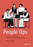 People Ops: Lessons in Culture and Leadership from Building Startups di Patrick Caldwell edito da APRESS