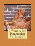 I Want a Pet Pomeranian: Fun Learning Activities di Gail Forsyth edito da Createspace