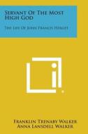 Servant of the Most High God: The Life of John Francis Herget di Franklin Trenaby Walker, Anna Lansdell Walker edito da Literary Licensing, LLC