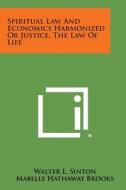 Spiritual Law and Economics Harmonized or Justice, the Law of Life di Walter L. Sinton, Mabelle Hathaway Brooks edito da Literary Licensing, LLC