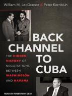 Back Channel to Cuba: The Hidden History of Negotiations Between Washington and Havana di William M. LeoGrande, Peter Kornbluh edito da Tantor Audio