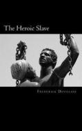 The Heroic Slave di Frederick Douglass edito da Createspace