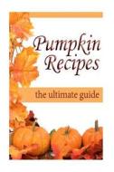 Pumpkin Recipes: The Ultimate Recipe Guide di Jacob Palmar, Encore Books edito da Createspace