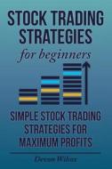 Stock Trading Strategies for Beginners: Simple Stock Trading Strategies for Maxi di Devon Wilcox edito da Createspace