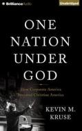 One Nation Under God: How Corporate America Invented Christian America di Kevin M. Kruse edito da Brilliance Audio