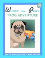 Wicket the Pug's Frog Adventure di Adam Christopher Westgate edito da Createspace