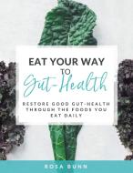 Eat Your Way to Gut-Health di Rosa Bunn edito da Balboa Press AU