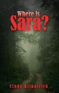 Where is Sara? di Cindy Kilpatrick edito da Balboa Press