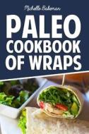 Paleo Cookbook of Wraps: Quick, Easy, Healthy, & Gluten Free Recipes di Michelle Bakeman edito da Createspace