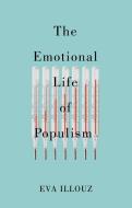 The Emotional Life Of Populism: How Fear, Disgust, Resentment, And Love Undermine Democracy di Illouz edito da Polity Press