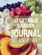 Vegetable Garden Journal for New Mothers di Pat L. Steele edito da Createspace
