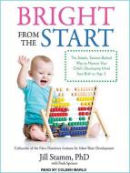 Bright from the Start: The Simple, Science-Backed Way to Nurture Your Child's Developing Mind from Birth to Age 3 di Jill Stamm, Paula Spencer edito da Tantor Audio