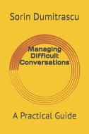 MANAGING DIFFICULT CONVERSATIONS: A PRAC di SORIN DUMITRASCU edito da LIGHTNING SOURCE UK LTD