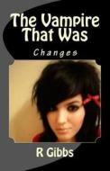 The Vampire That Was: Changes di R. Gibbs edito da Createspace Independent Publishing Platform