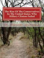 The Rise of the Conservatives in the United States: Why Hillary Clinton Failed di Dr Shoniregun edito da Createspace Independent Publishing Platform