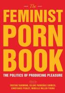 The Feminist Porn Book: The Politics of Producing Pleasure edito da FEMINIST PR