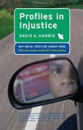 Profiles in Injustice: Why Racial Profiling Cannot Work di David A. Harris edito da NEW PR