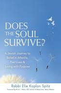 Does the Soul Survive? 2/E: A Jewish Journey to Belief in Afterlife, Past Lives & Living with Purpose di Elie Kaplan Spitz edito da JEWISH LIGHTS PUB