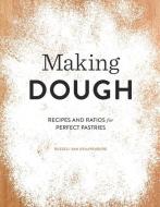 Making Dough: Recipes and Ratios for Perfect Pastries di Russell Van Kraayenburg edito da QUIRK BOOKS