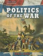 Politics of the War: 1861-1865 edito da SMART APPLE MEDIA