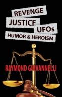 Revenge, Justice, UFOs, Humor & Heroism di Raymond Giovannelli edito da Peppertree Press