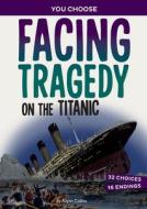 Facing Tragedy on the Titanic: A History Seeking Adventure di Allison Lassieur edito da CAPSTONE PR