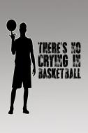 There's No Crying in Basketball: Great Motivational Journal for Basketball Players and Lovers. di Nathan Koorey edito da LIGHTNING SOURCE INC
