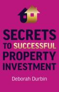 Secrets to Successful Property Investment di Deborah Durbin edito da BUSINESS BOOKS