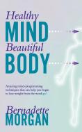 Healthy Mind Beautiful Body di Bernadette Morgan edito da New Generation Publishing