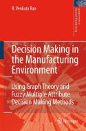 Decision Making in the Manufacturing Environment: Using Graph Theory and Fuzzy Multiple Attribute Decision Making Method di Ravipudi Venkata Rao edito da SPRINGER NATURE