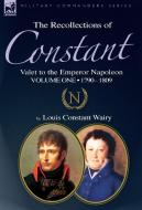 The Recollections of Constant, Valet to the Emperor Napoleon Volume 1 di Louis Constant Wairy edito da LEONAUR