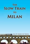 The Slow Train to Milan di Lisa St Aubin De Terán edito da LIGHTNING SOURCE INC